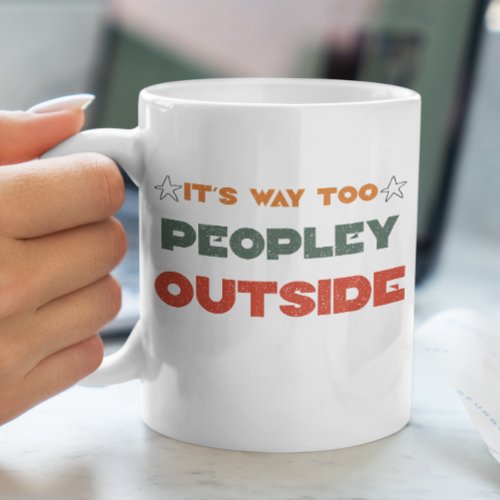 Its Too Peopley Outside Coffee Mug