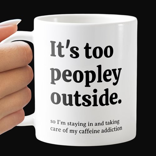 Its Too Peopley Outside Coffee Mug