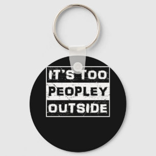 It's Too Peopley Outside Funny Sarcastic Saying Keychain