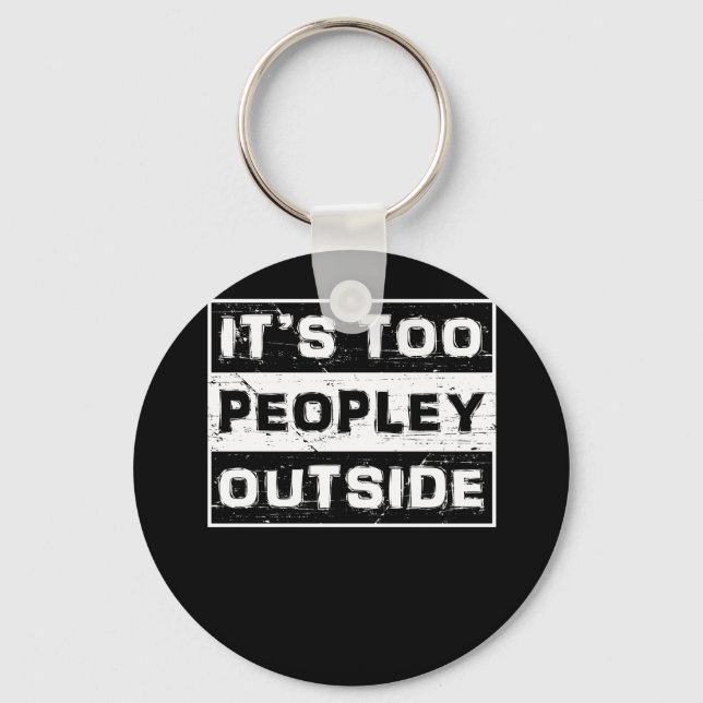 It's Too Peopley Outside Funny Sarcastic Saying Keychain (Front)