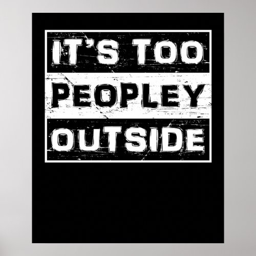 Its Too Peopley Outside Funny Sarcastic Saying Poster