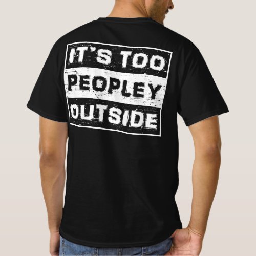 Its Too Peopley Outside Funny Sarcastic Saying T_Shirt