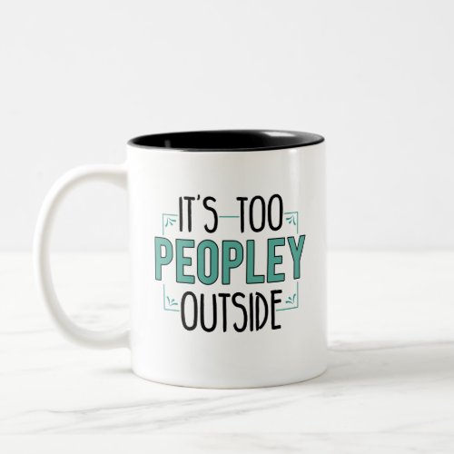 Its Too Peopley Outside Introvert Birthday Gag Two_Tone Coffee Mug