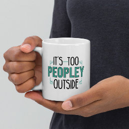 It&#39;s Too Peopley Outside Introvert  Coffee Mug