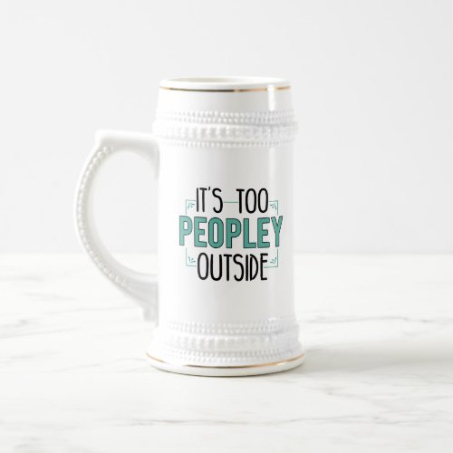 Its Too Peopley Outside Introvert Dad Birthday Beer Stein