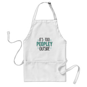It's Too Peopley Outside Introvert Pandemic Year Adult Apron