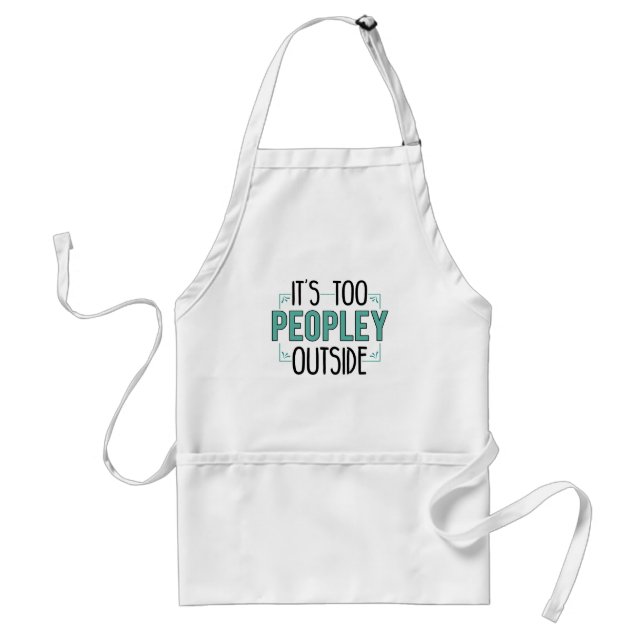 It's Too Peopley Outside Introvert Pandemic Year Adult Apron (Front)