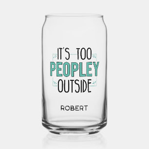 It's Too Peopley Outside Introvert Personalized Can Glass