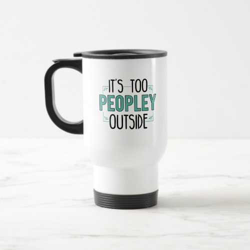 Its Too Peopley Outside Introvert Travel Mug