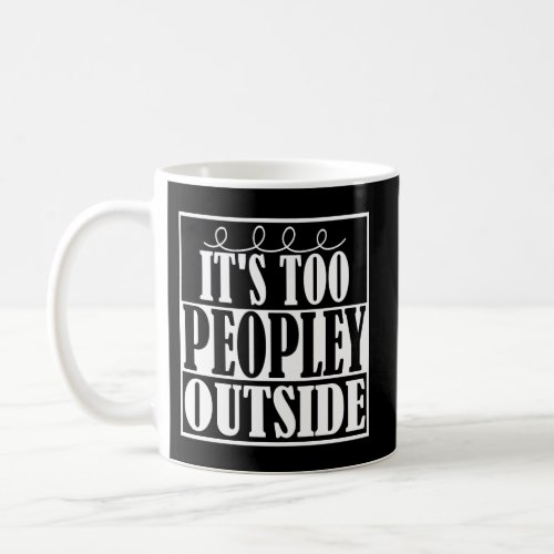 Its Too Peopley Outside Introverts Mug