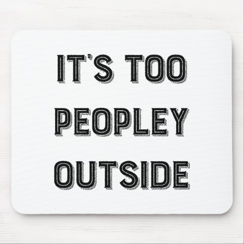 Its Too Peopley Outside Mouse Pad