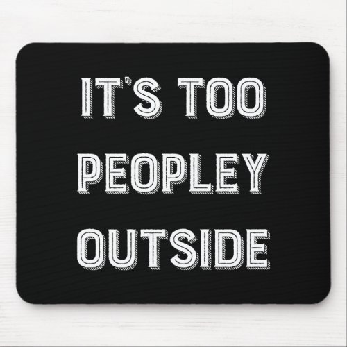 Its Too Peopley Outside Mouse Pad