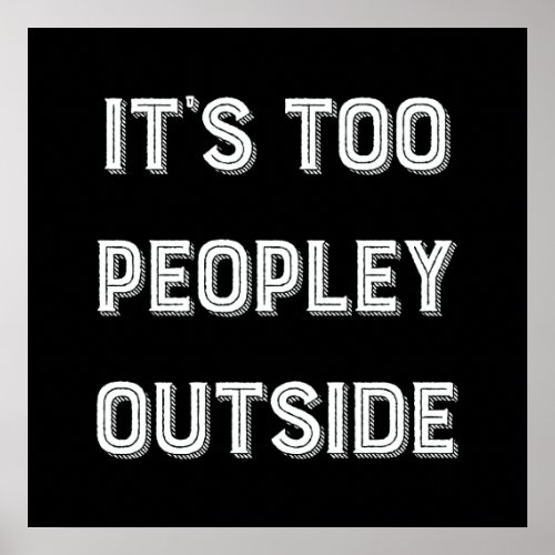 Its Too Peopley Outside Poster