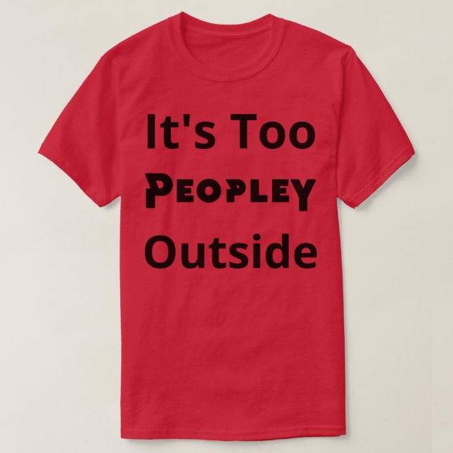 Its Too Peopley outside T-Shirt (Design Front)