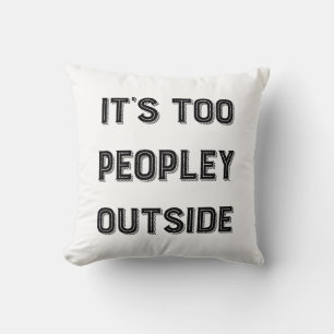 It's Too Peopley Outside. Throw Pillow