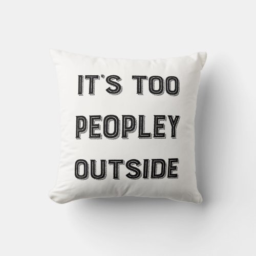 Its Too Peopley Outside Throw Pillow