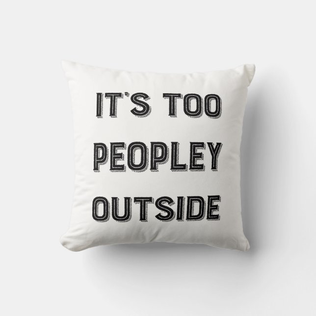 It's Too Peopley Outside. Throw Pillow (Front)