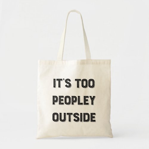 Its Too Peopley Outside Tote Bag