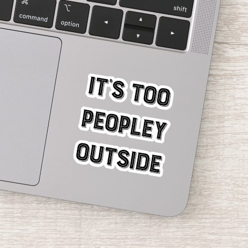 Its Too Peopley Outside Typography Sticker