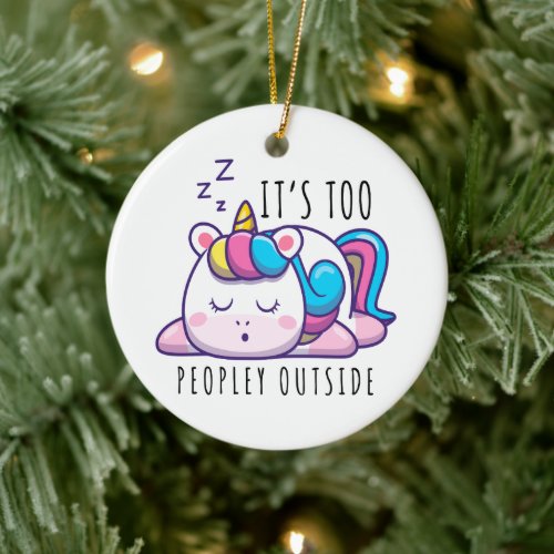It's Too Peopley Outside Unicorn Introvert Ceramic Ornament