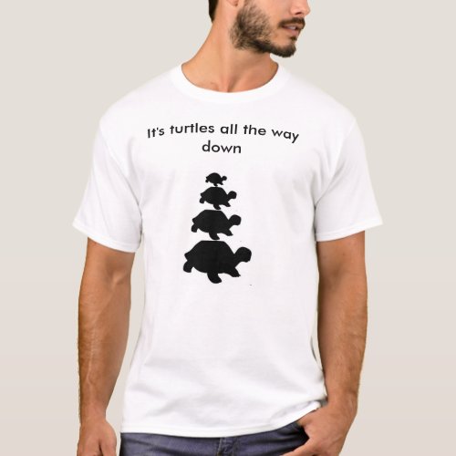 Its Turtles All the Way Down T_Shirt