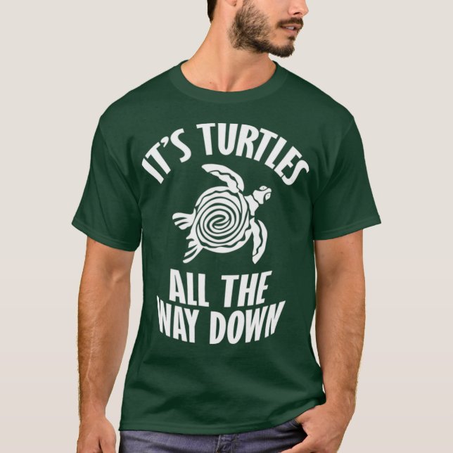 Its Turtles All The Way Down T-Shirt (Front)