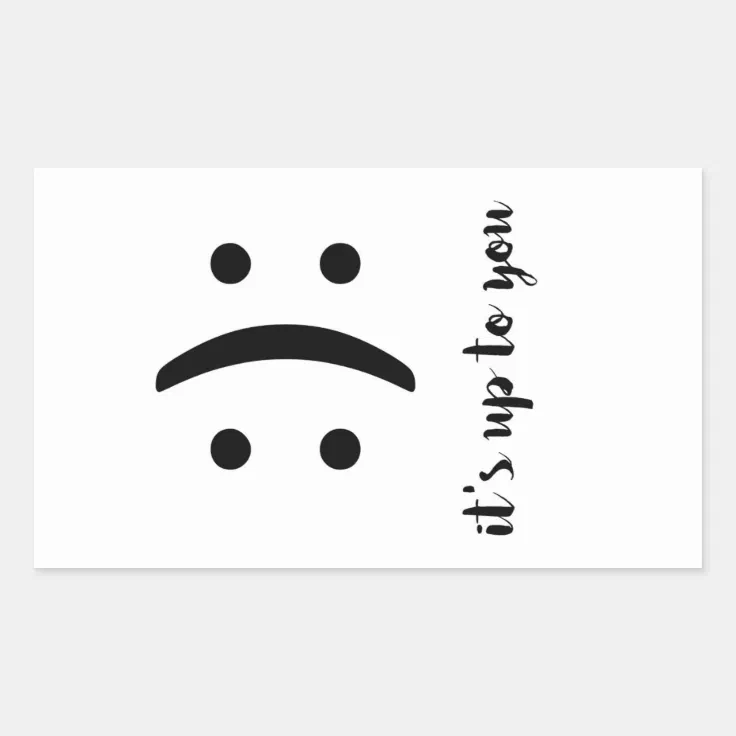 it's up to you funny text message happy sad choose rectangular sticker |  Zazzle