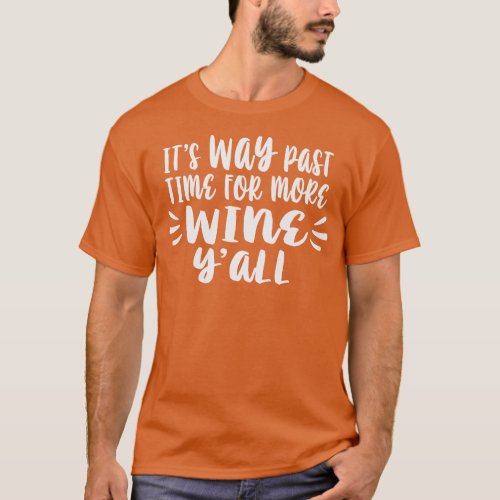 Its Way Past Time For More Wine T_Shirt