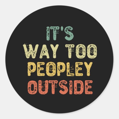 Its Way Too Peopley Outside Classic Round Sticker