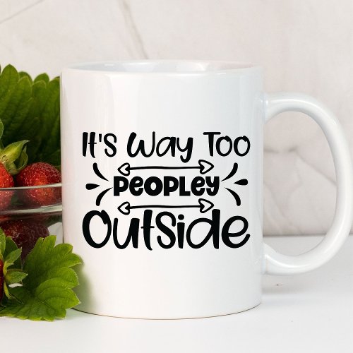 Its Way Too Peopley Outside Funny  Sarcastic Mug