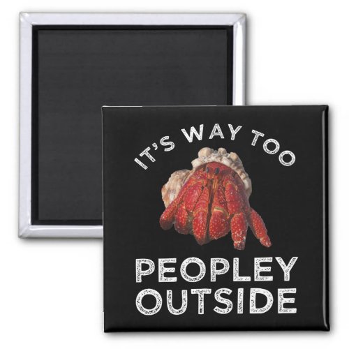Its Way Too Peopley Outside Hermit Crab Magnet