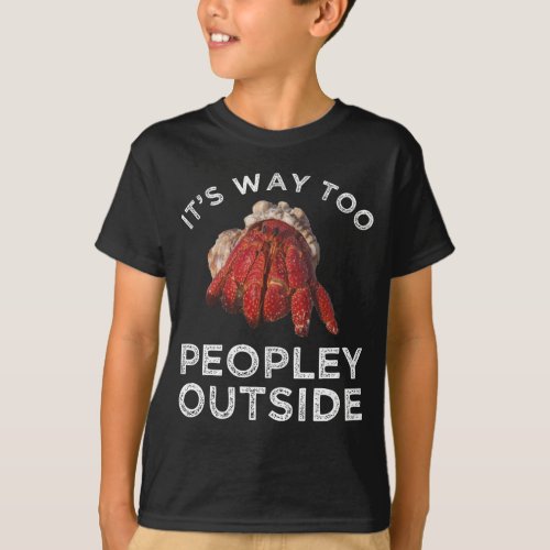 Its Way Too Peopley Outside Hermit Crab T_Shirt