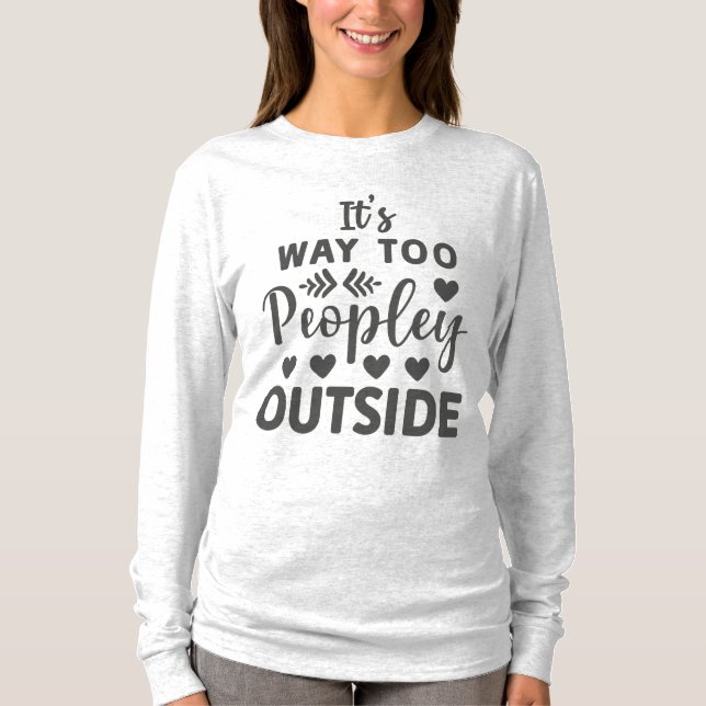 It's Way Too Peopley Outside Introvert T-Shirt (Front)