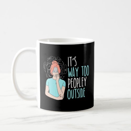 Its Way Too Peopley Outside Introverted Introvert Coffee Mug