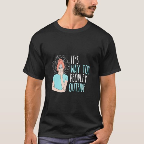 Its Way Too Peopley Outside Introverted Introvert T_Shirt