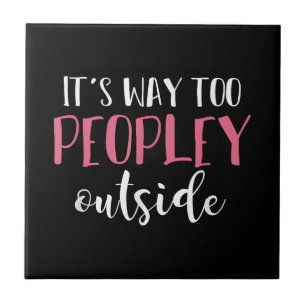 Its Way Too Peopley Outside Quiet People Introvert Ceramic Tile