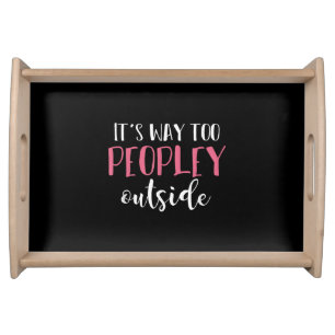 Its Way Too Peopley Outside Quiet People Introvert Serving Tray