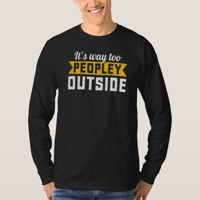 Its Way Too Peopley Outside  Sarcastic Saying Intr T-Shirt (Front)
