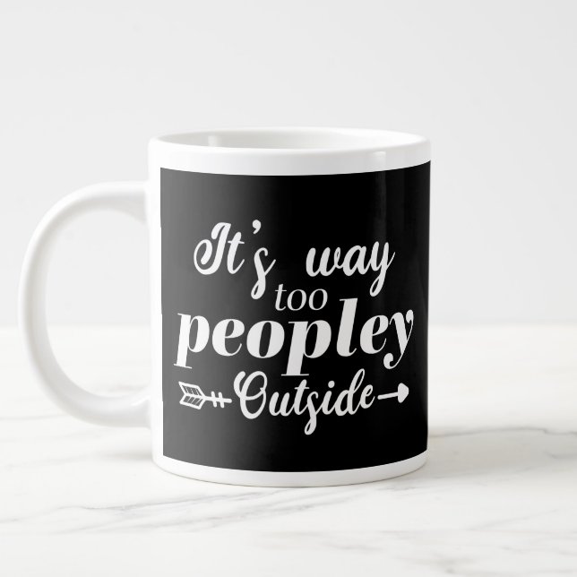 It's Way Too Peopley Outside Typography Giant Coffee Mug (Left)