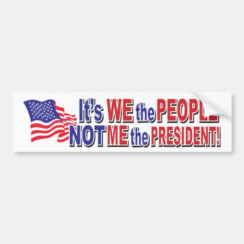 Its We the People Not ME the President Bumper Sticker