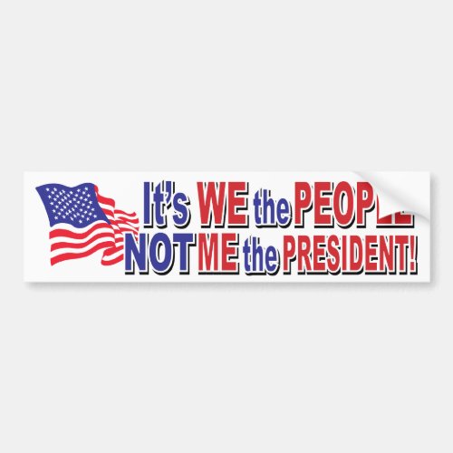 Its We the People Not ME the President Bumper Sticker