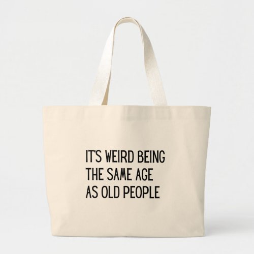 Its Weird Being Same Age as Old People Tote