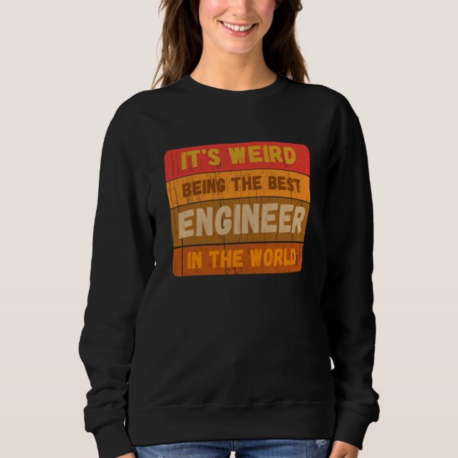 It's Weird Being The Best ENGINEER In The World Vi Sweatshirt (Front)