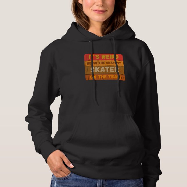 It's Weird Being The Okayest Skater On The Team Sa Hoodie (Front)