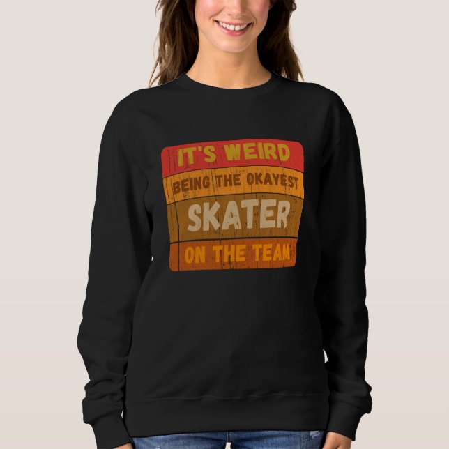 It's Weird Being The Okayest Skater On The Team Sa Sweatshirt (Front)