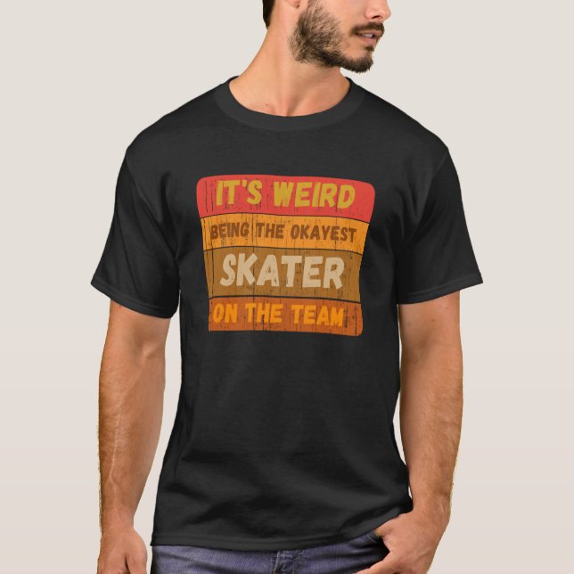 It's Weird Being The Okayest Skater On The Team Sa T-Shirt (Front)