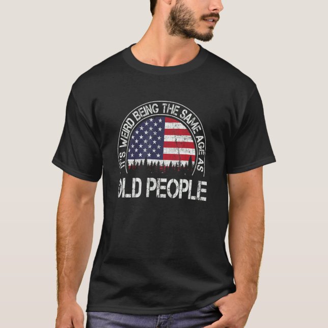 It's Weird Being The Same Age As Old Distressed Us T-Shirt (Front)