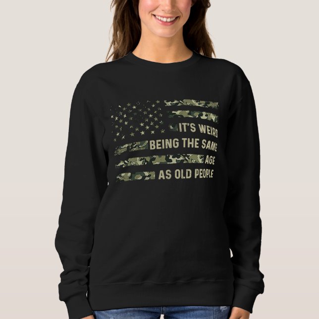 It's Weird Being The Same Age As Old People Americ Sweatshirt (Front)