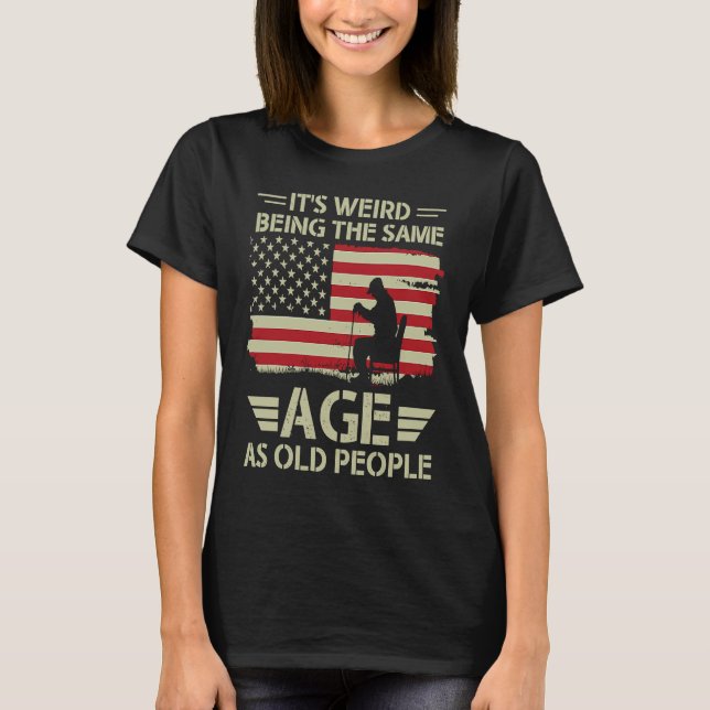It's Weird Being The Same Age As Old People Americ T-Shirt (Front)