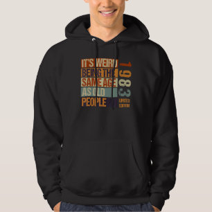 It's Weird Being The Same Age As Old People Born I Hoodie